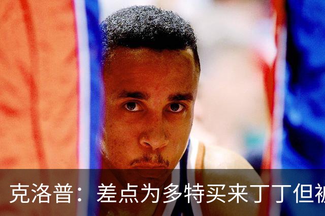 克洛普：差点为多特买来丁丁但被穆帅阻止，他那时可能都不认识我